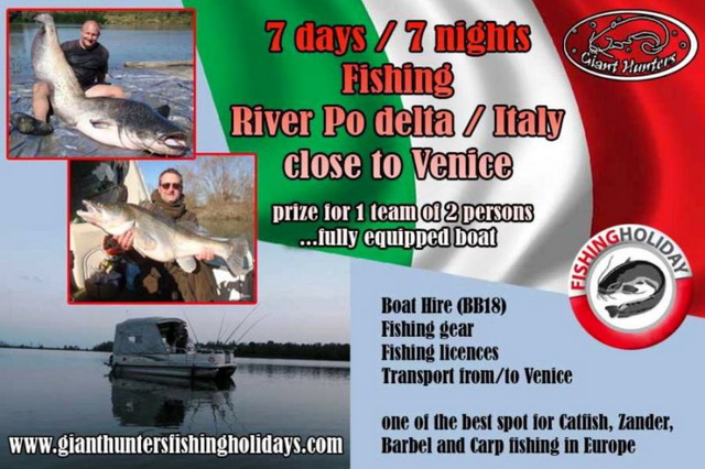 Giant Hunters Holidays Italy, prize for 1 team of 2 persons.Fishing for 7 days with 7 overnights nonstop from your Bass Buggy. You sleep on this buggy so 24 hours fishing every day.Including fishing rods, licence,transfers from airport Venice. Main fish to catch, catfish, zander, carp. Not included your flight to Venice, petrol, food, etc. But you can cook on this buggy or harbours enough with restaurants or pizza delivery, shopping etc. www.gianthuntersfishingholidays.com